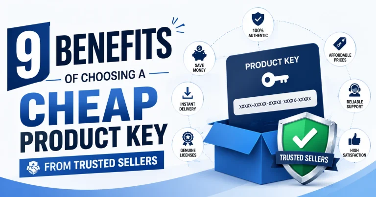 9 Benefits Of Choosing A Cheap Product Key From Trusted Sellers